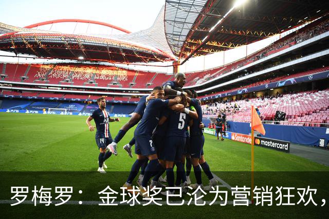 罗梅罗：金球奖已沦为营销狂欢，如果可以我只颁给梅西