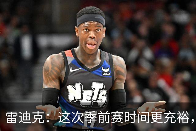 雷迪克：这次季前赛时间更充裕，同一战术已练到第三遍